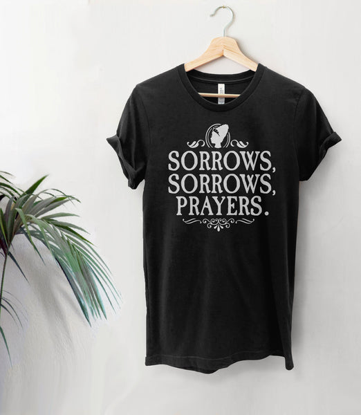 Sorrows Sorrows Prayers Shirt