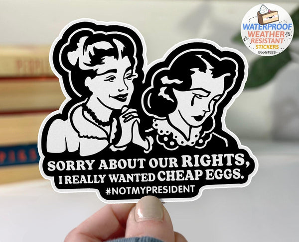 Sorry About Our Rights (I Wanted Cheap Eggs) Sticker, One (1) Sticker by BootsTees