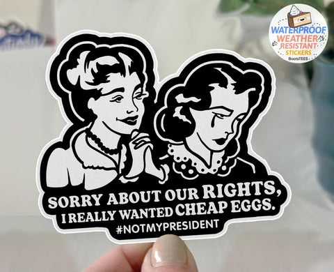 Sorry About Our Rights (I Wanted Cheap Eggs) Sticker, One (1) Sticker by BootsTees