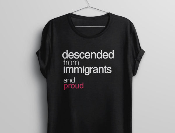 Descended from Immigrants Shirt | anti trump tshirt