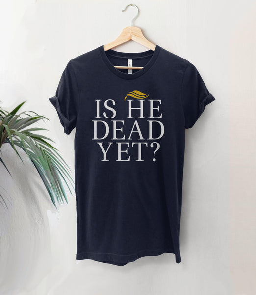 Is He Dead Yet Shirt, Black Unisex XS by BootsTees