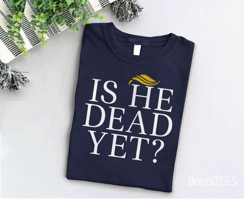 Is He Dead Yet Shirt, Black Unisex XS by BootsTees