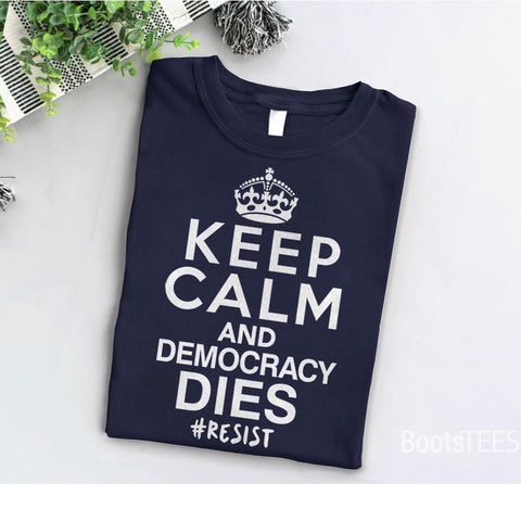Keep Calm and Democracy Dies Resist Shirt, Black Unisex XS by BootsTees